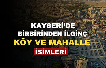Kayseri'de birbirinden ilginç köy ve mahalle isimleri görenleri şaşırtıyor