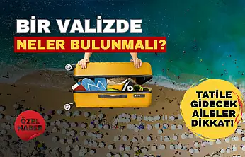 Tatile gidecek aileler dikkat! İşte valizde mutlaka bulunması gerekenler