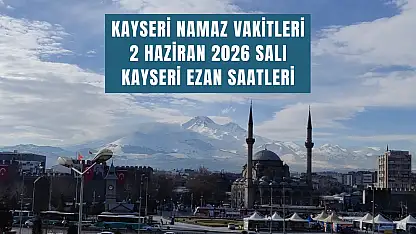 Kayseri namaz vakitleri 2 Haziran 2026 Salı | Kayseri ezan saatleri