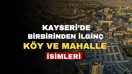 Kayseri'de birbirinden ilginç köy ve mahalle isimleri görenleri şaşırtıyor