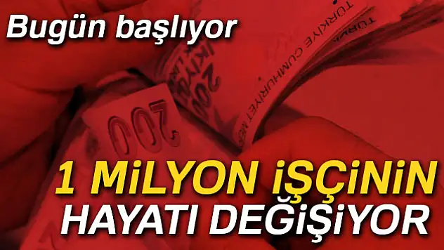 1 milyon işçinin hayatı değişiyor