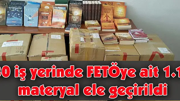 130 iş yerinde FETÖye ait 1.161 materyal ele geçirildi