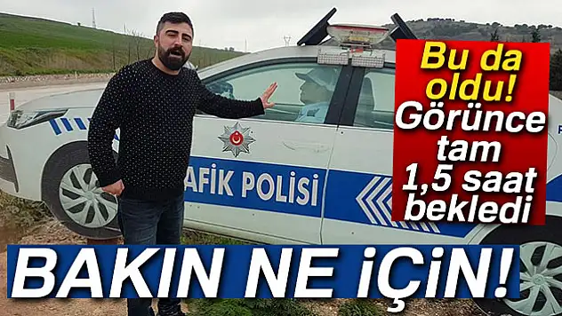 1,5 saat bunun için bekledi