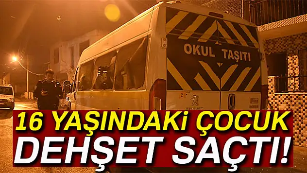 16 yaşındaki çocuk dehşet saçtı