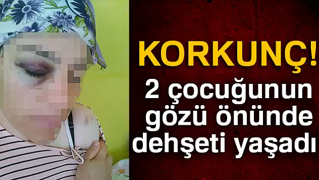 2 çocuğunun gözü önünde levye ile dayak yedi