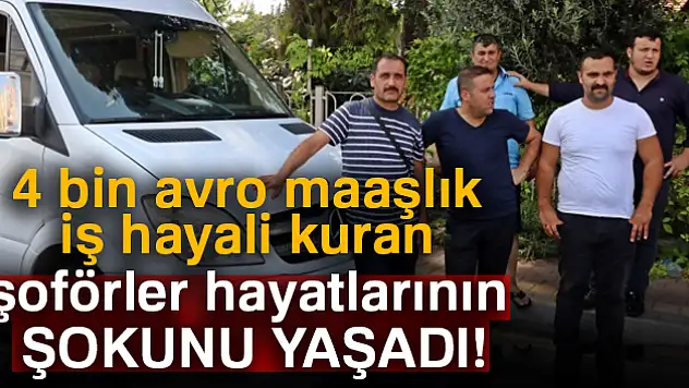 4 bin avro maaşlık iş hayali kuran şoförlere hayatlarının şoku