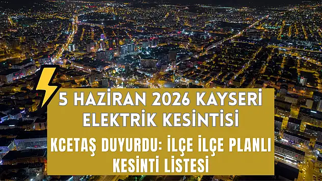 5 Haziran 2026 Kayseri elektrik kesintisi | KCETAŞ duyurdu: İlçe ilçe planlı kesinti listesi