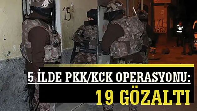 5 ilde PKK/KCK operasyonu: 19 gözaltı