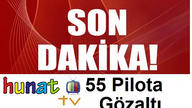 55 pilota gözaltı