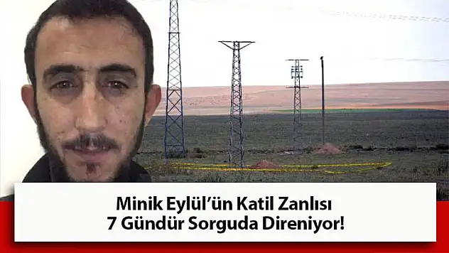 7 Gündür Sorgulanan Minik Eylül'ün Katil Zanlısı, Henüz Konuşmadı