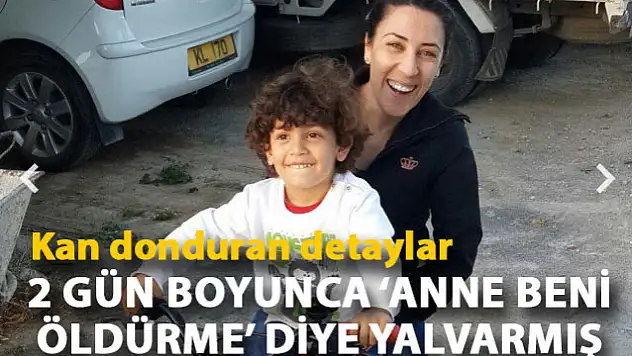 7 yaşındaki oğlu annesine 2 gün boyunca 'Beni öldürme' diye yalvarmış