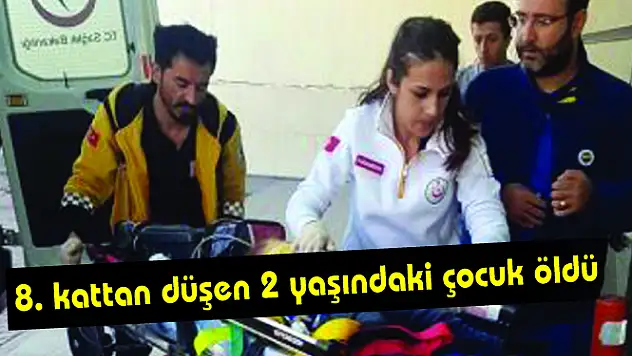 8. kattan düşen 2 yaşındaki çocuk öldü