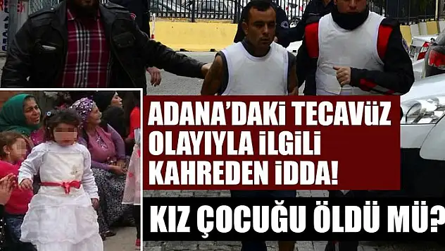 Adana'da 4 yaşındaki kız çocuğuna tecavüz olayında kahreden iddia