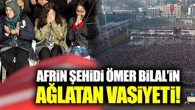 Afrin şehidi Astsubay Ömer Bilal Akpınar'ın ağlatan vasiyeti