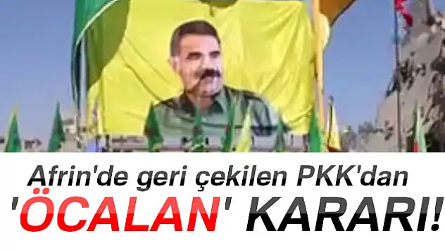 Afrin'de geri çekilen PKK'dan 'Öcalan' kararı