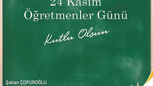 AK PARTİ İL BAŞKANI ŞABAN ÇOPUROĞLU'NDAN ÖĞRETMENLER GÜNÜ MESAJI
