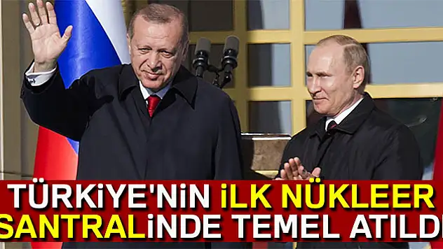 Akkuyu Nükleer Santrali'nin temelini Cumhurbaşkanı Erdoğan ve Putin birlikte attı