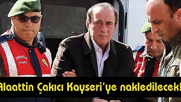 Alaattin Çakıcı Kayseri'ye nakledilecek!