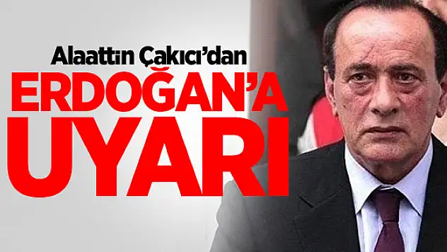 ALAATTİN ÇAKICI'DAN ERDOĞAN'A UYARI