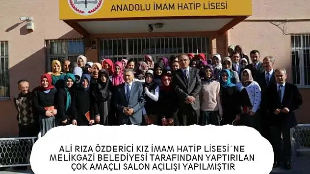 ALİ RIZA ÖZDERİCİ KIZ İMAM HATİP LİSESİ´NE MELİKGAZİ BELEDİYESİ TARAFINDAN YAPTIRILAN ÇOK AMAÇLI SALON AÇILIŞI YAPILMIŞTIR