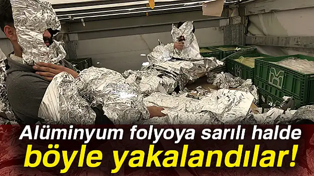 Alüminyum folyoya sardılar! Böyle yakalandılar