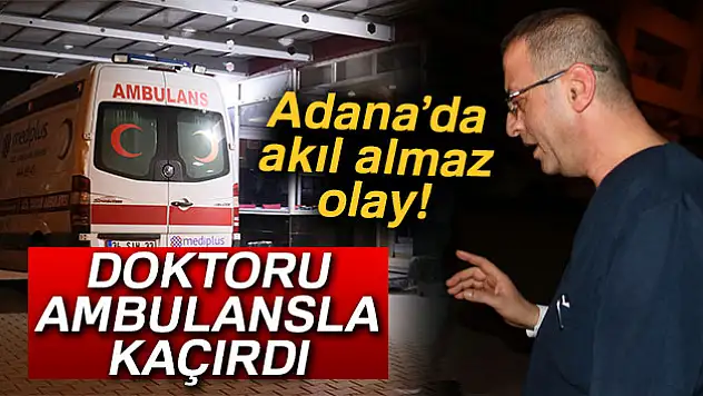 Ambulans gecikince doktoru zorla ambulansa bindirdi