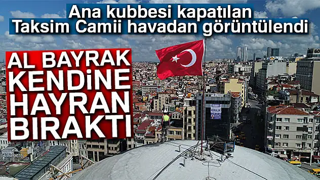 Ana kubbesi kapatılan Taksim Camii havadan görüntülendi