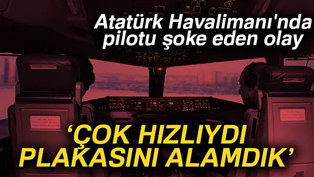 Atatürk Havalimanı'nda ilginç olay! 'Çok hızlıydı plakasını alamadık'