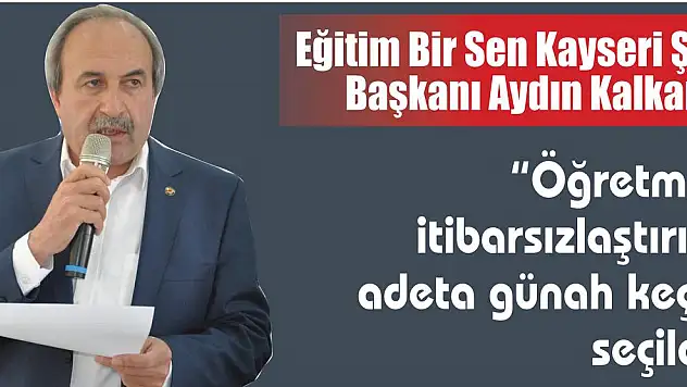 Aydın Kalkan: 'Öğretmen itibarsızlaştırıldı adeta günah keçisi seçildi'