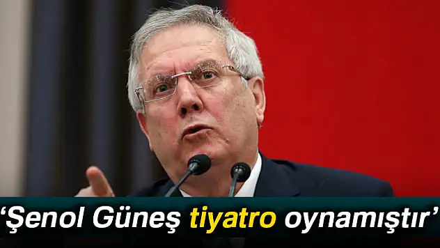 Aziz Yıldırım: 'Şenol Güneş burada tiyatro oynamıştır'