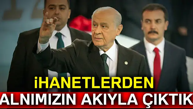 Bahçeli: İhanetlerden alnımızın akıyla çıktık