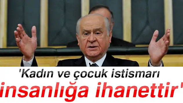 Bahçeli: 'Kadın ve çocuk istismarı insanlığa ihanettir'