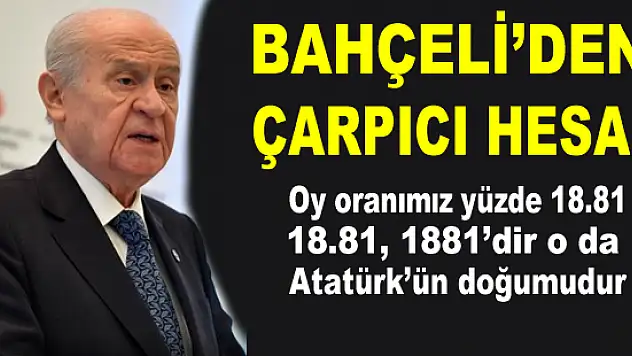 Bahçeli'den Çok Konuşulacak Bir Çıkış Daha: Oy Oranımız 18,81'dir, O da Atatürk'ün Doğumudur
