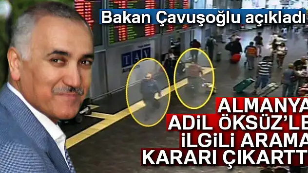 Bakan Çavuşoğlu: 'Almanya, Adil Öksüz'le ilgili arama kararı çıkarttı'