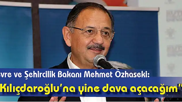 Bakan Özhaseki: 'Kılıçdaroğlu'na yine dava açacağım'