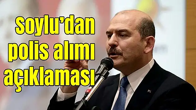 Bakan Soylu: '10 bin polis alımımız Eylül ayında gerçekleşecek'