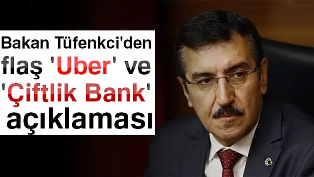 Bakan Tüfenkci'den flaş 'Uber' ve 'Çiftlik Bank' açıklaması
