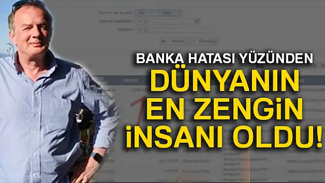 Banka hatası yüzünden dünyanın en zengin insanı oldu
