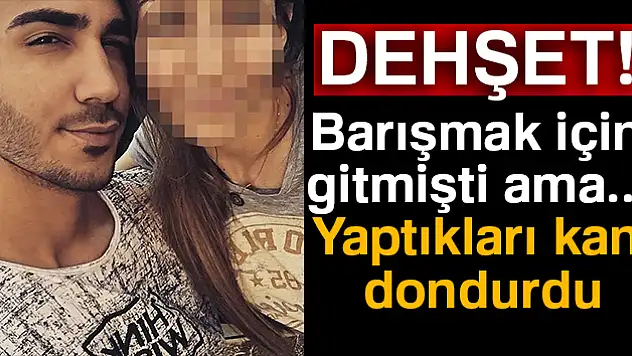 Barışmak için gitti, cinnet getirdi! 1 ölü, 1 ağır yaralı