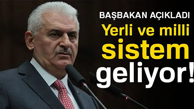 Başbakan Yıldırım açıkladı: Yerli ve milli sistem geliyor
