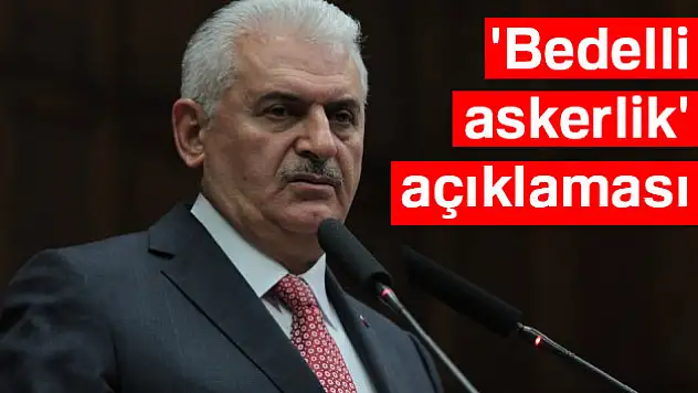 Başbakan Yıldırım'dan 'bedelli askerlik' açıklaması