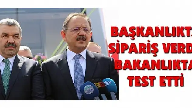 BAŞKANLIKTA SİPARİŞ VERDİ, BAKANLIKTA TEST ETTİ