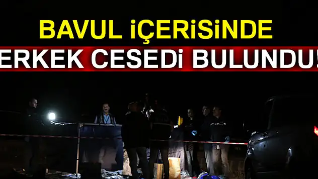 Bavul içerisinde erkek cesedi bulundu