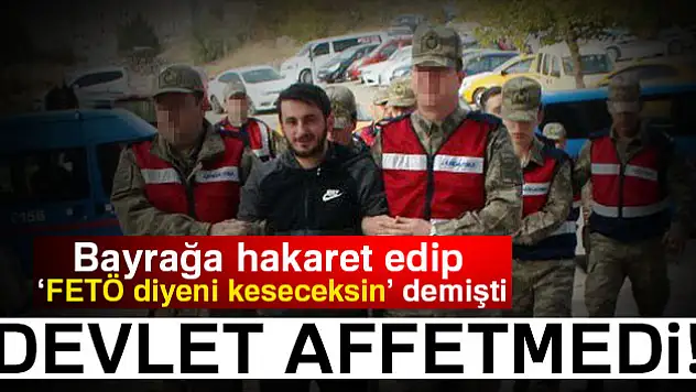 Bayrağa hakaret edip, 'FETÖ diyeni keseceksin' demişti: İşte cezası...