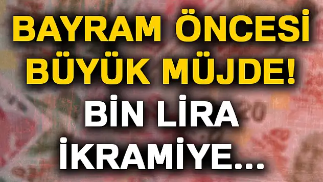 Bayramı öncesi büyük müjde! Bin lira ikramiye