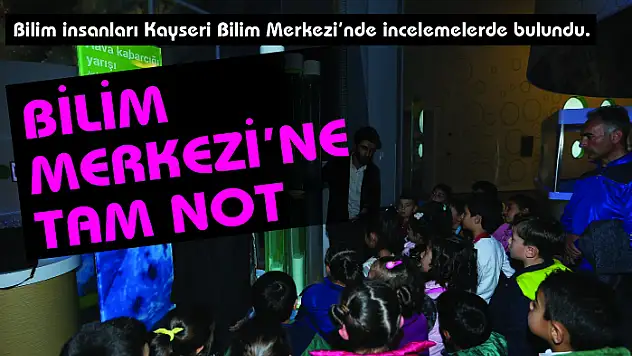 Bilim insanlarından bilim merkezine tam not