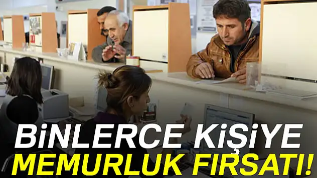Binlerce kişiye memurluk fırsatı!
