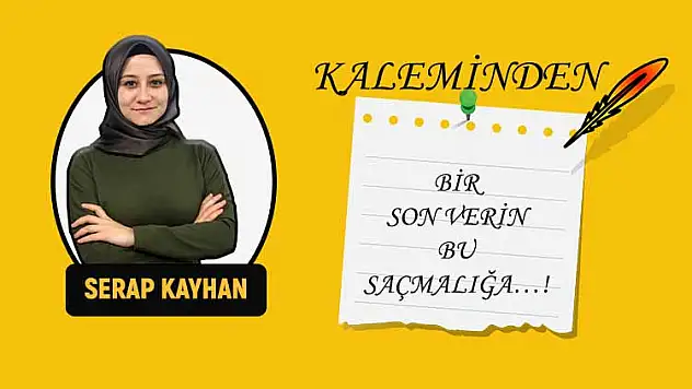 BİR SON VERİN BU SAÇMALIĞA…!