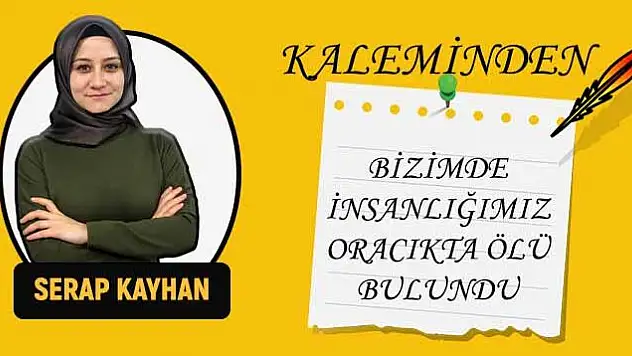 BİZİMDE İNSANLIĞIMIZ ORACIKTA ÖLÜ BULUNDU