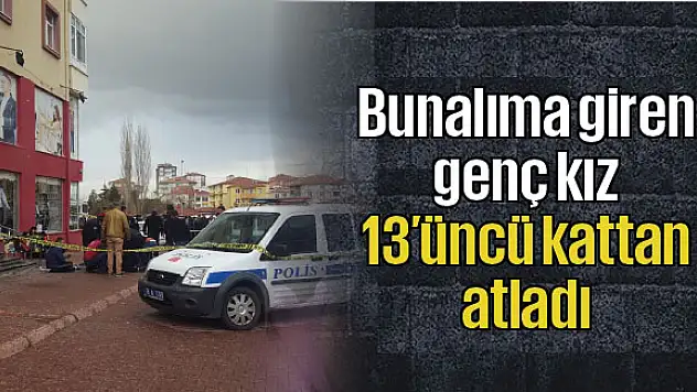Bunalıma giren genç kız 13'üncü kattan atladı